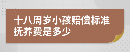 十八周歲小孩賠償標(biāo)準(zhǔn)撫養(yǎng)費(fèi)是多少