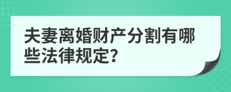 夫妻離婚財產分割有哪些法律規(guī)定？