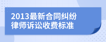 2013最新合同糾紛律師訴訟收費(fèi)標(biāo)準(zhǔn)