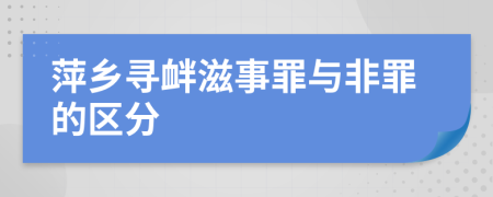 萍鄉(xiāng)尋釁滋事罪與非罪的區(qū)分