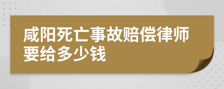 咸陽死亡事故賠償律師要給多少錢
