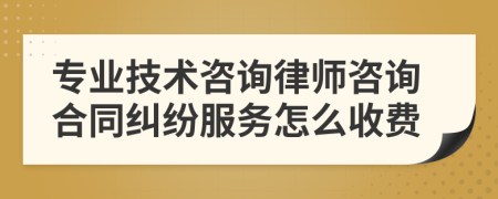 專業(yè)技術(shù)咨詢律師咨詢合同糾紛服務(wù)怎么收費