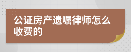 公證房產(chǎn)遺囑律師怎么收費的