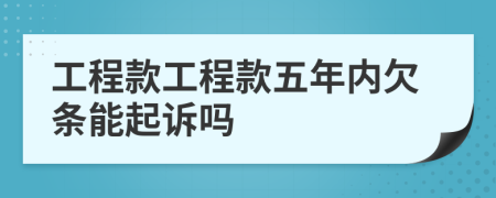 工程款工程款五年內欠條能起訴嗎
