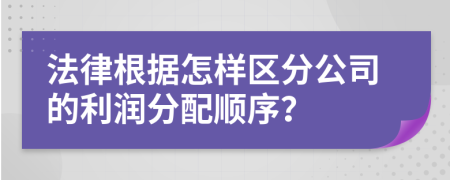 法律根據(jù)怎樣區(qū)分公司的利潤分配順序？