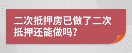 二次抵押房已做了二次抵押還能做嗎?