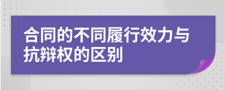合同的不同履行效力與抗辯權(quán)的區(qū)別