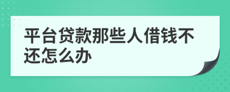 平臺(tái)貸款那些人借錢不還怎么辦