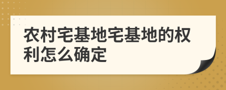 農(nóng)村宅基地宅基地的權(quán)利怎么確定