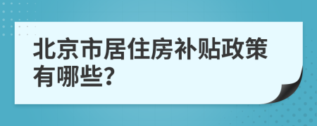 北京市居住房補(bǔ)貼政策有哪些？