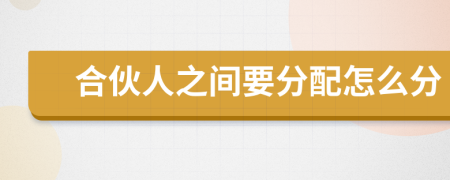 合伙人之間要分配怎么分