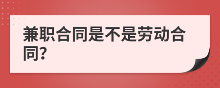 兼職合同是不是勞動合同？