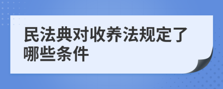 民法典對收養(yǎng)法規(guī)定了哪些條件