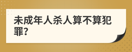未成年人殺人算不算犯罪？