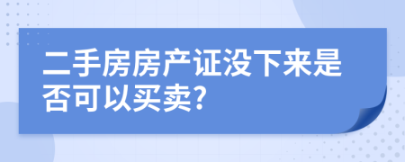 二手房房產(chǎn)證沒下來是否可以買賣?