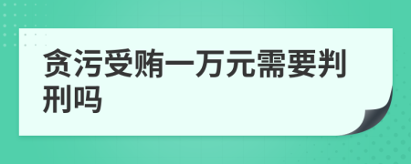 貪污受賄一萬(wàn)元需要判刑嗎