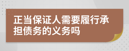 正當(dāng)保證人需要履行承擔(dān)債務(wù)的義務(wù)嗎