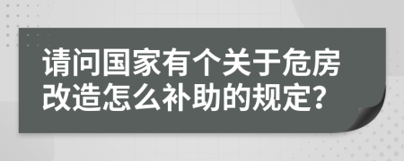 請問國家有個關(guān)于危房改造怎么補助的規(guī)定？