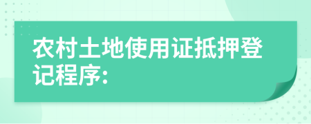 農(nóng)村土地使用證抵押登記程序: