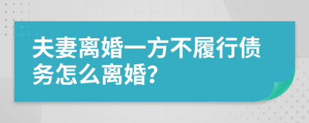 夫妻離婚一方不履行債務怎么離婚？