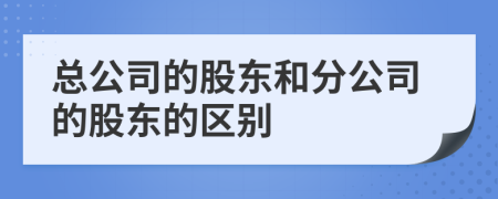 總公司的股東和分公司的股東的區(qū)別