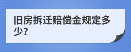 舊房拆遷賠償金規(guī)定多少？