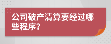 公司破產(chǎn)清算要經(jīng)過哪些程序？