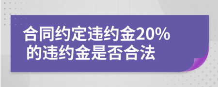 合同約定違約金20% 的違約金是否合法