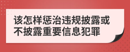 該怎樣懲治違規(guī)披露或不披露重要信息犯罪