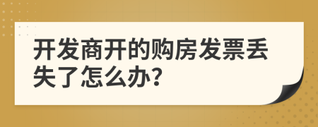 開發(fā)商開的購房發(fā)票丟失了怎么辦？