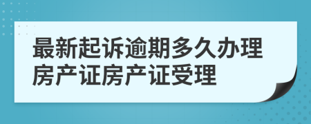 最新起訴逾期多久辦理房產(chǎn)證房產(chǎn)證受理