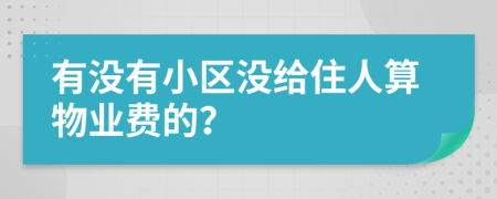 有沒有小區(qū)沒給住人算物業(yè)費的？