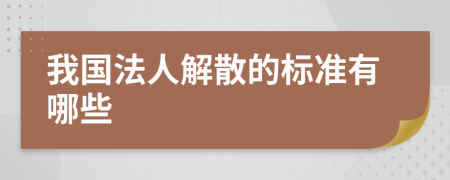 我國(guó)法人解散的標(biāo)準(zhǔn)有哪些