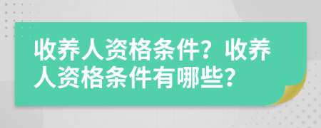 收養(yǎng)人資格條件？收養(yǎng)人資格條件有哪些？