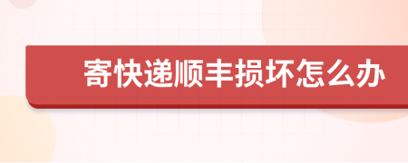 寄快遞順豐損壞怎么辦