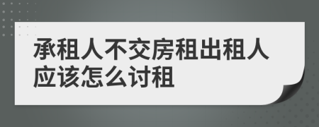 承租人不交房租出租人應(yīng)該怎么討租