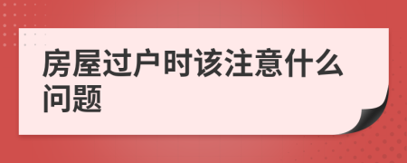 房屋過戶時該注意什么問題
