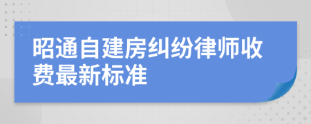 昭通自建房糾紛律師收費最新標準