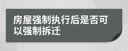 房屋強(qiáng)制執(zhí)行后是否可以強(qiáng)制拆遷