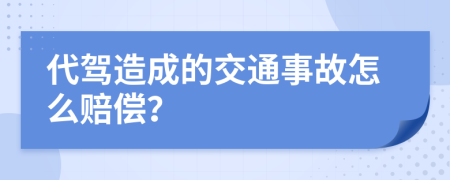 代駕造成的交通事故怎么賠償？