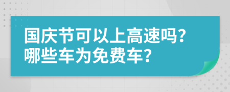 國慶節(jié)可以上高速嗎？哪些車為免費車？