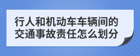 行人和機(jī)動(dòng)車(chē)車(chē)輛間的交通事故責(zé)任怎么劃分