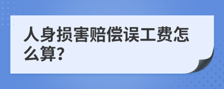 人身?yè)p害賠償誤工費(fèi)怎么算？