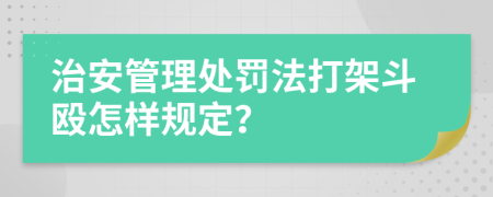 治安管理處罰法打架斗毆怎樣規(guī)定？