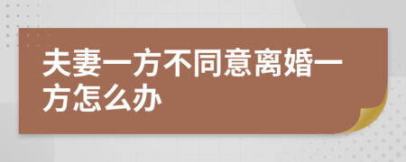 夫妻一方不同意離婚一方怎么辦