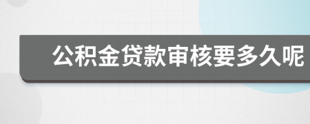 公積金貸款審核要多久呢