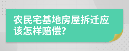 農(nóng)民宅基地房屋拆遷應(yīng)該怎樣賠償？