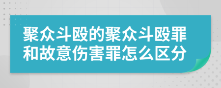 聚眾斗毆的聚眾斗毆罪和故意傷害罪怎么區(qū)分