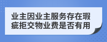 業(yè)主因業(yè)主服務(wù)存在瑕疵拒交物業(yè)費是否有用