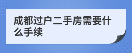 成都過戶二手房需要什么手續(xù)
